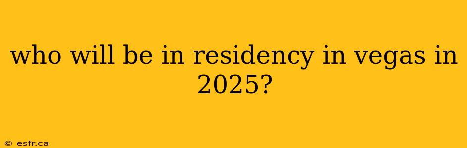 who will be in residency in vegas in 2025?