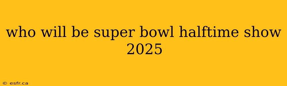 who will be super bowl halftime show 2025