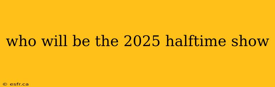 who will be the 2025 halftime show