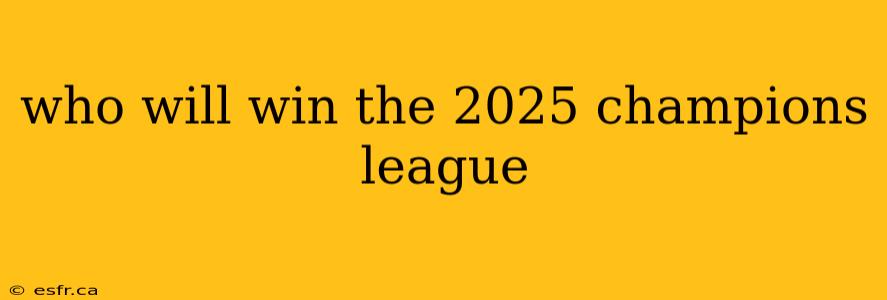 who will win the 2025 champions league