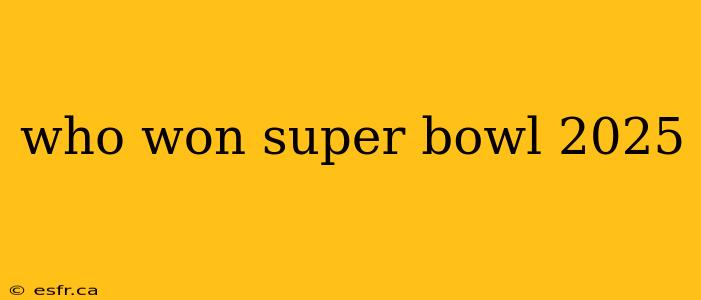 who won super bowl 2025