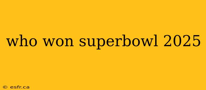 who won superbowl 2025