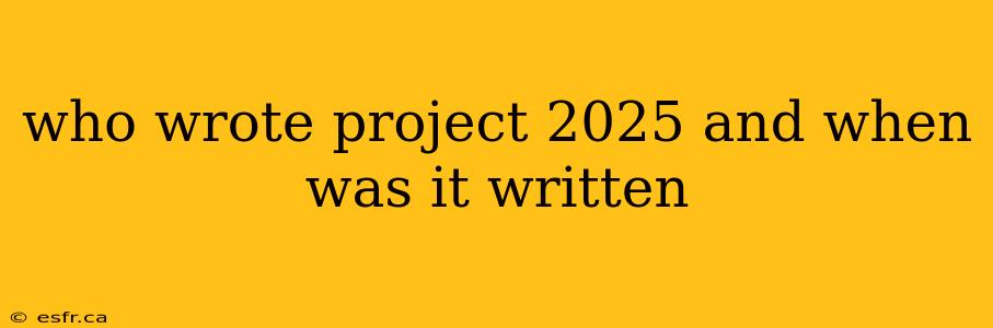 who wrote project 2025 and when was it written