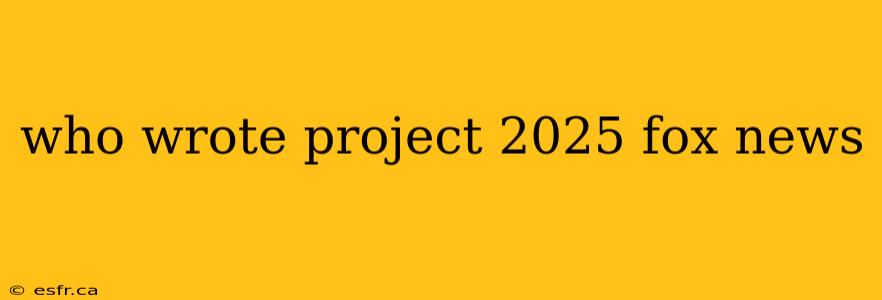 who wrote project 2025 fox news