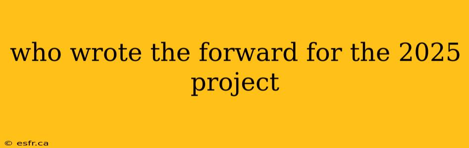 who wrote the forward for the 2025 project