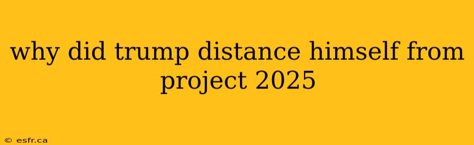 why did trump distance himself from project 2025