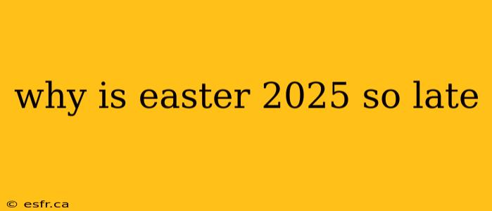 why is easter 2025 so late