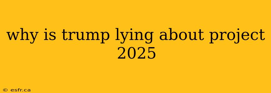 why is trump lying about project 2025