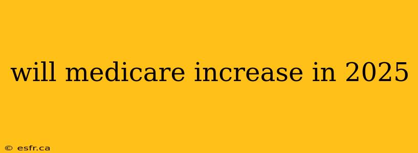 will medicare increase in 2025