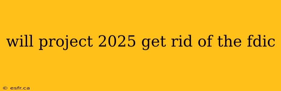 will project 2025 get rid of the fdic