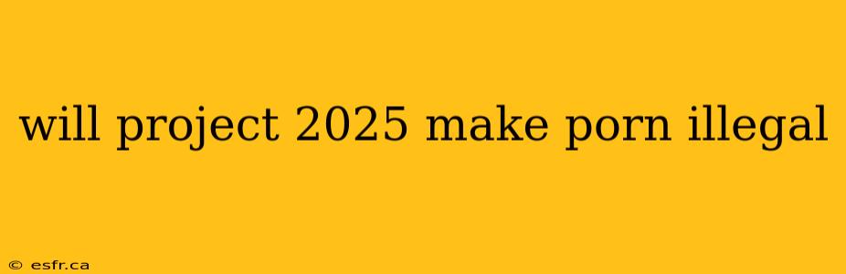 will project 2025 make porn illegal