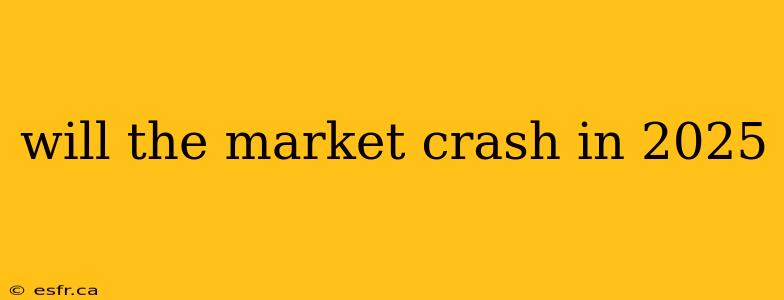 will the market crash in 2025