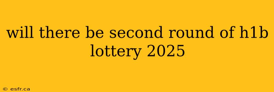 will there be second round of h1b lottery 2025