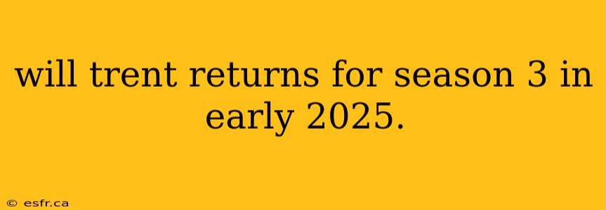 will trent returns for season 3 in early 2025.