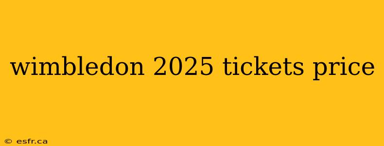 wimbledon 2025 tickets price