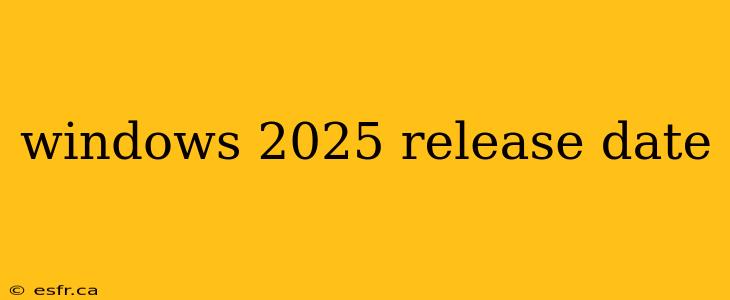 windows 2025 release date