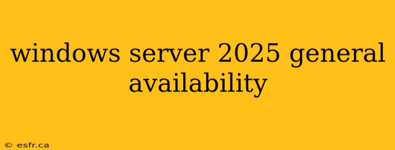 windows server 2025 general availability