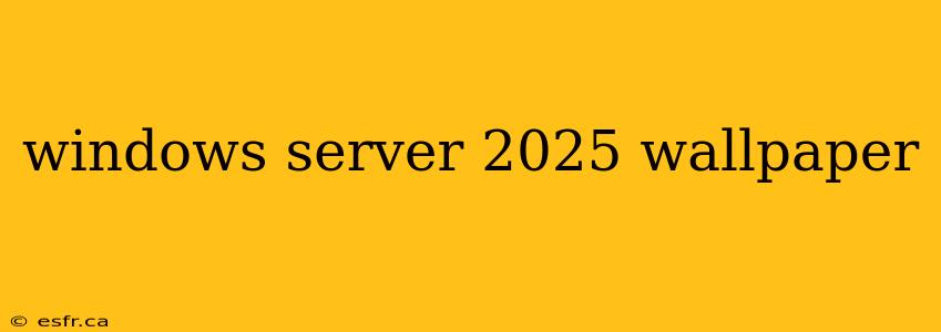 windows server 2025 wallpaper