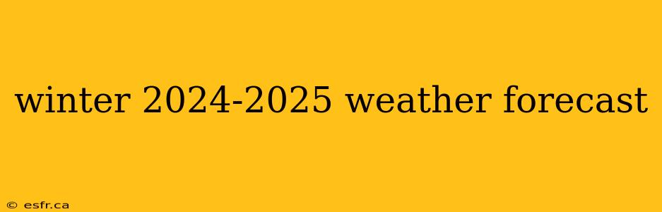 winter 2024-2025 weather forecast