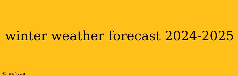 winter weather forecast 2024-2025