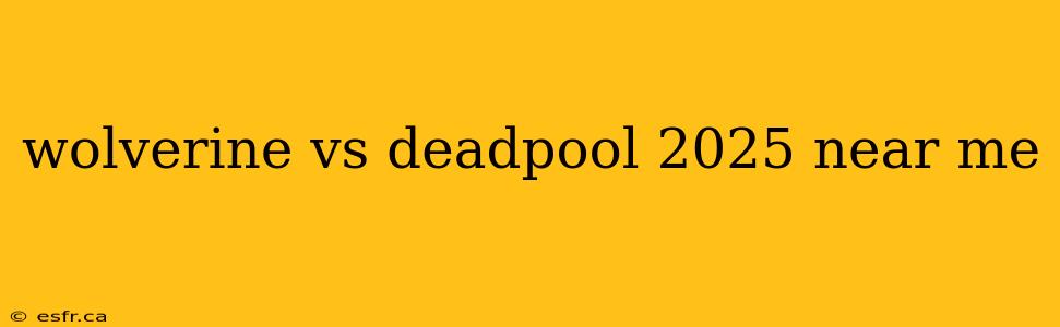 wolverine vs deadpool 2025 near me