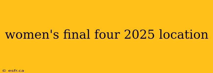 women's final four 2025 location