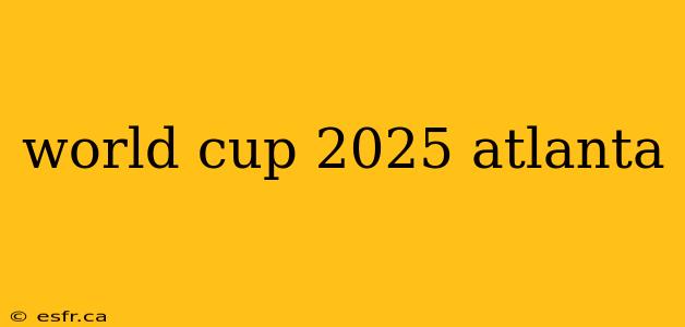 world cup 2025 atlanta