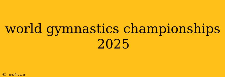 world gymnastics championships 2025