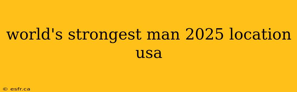 world's strongest man 2025 location usa