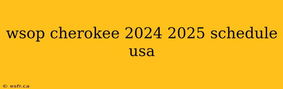 wsop cherokee 2024 2025 schedule usa