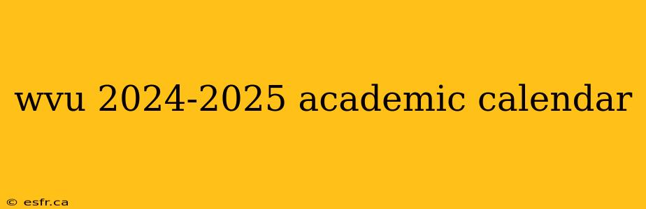 wvu 2024-2025 academic calendar