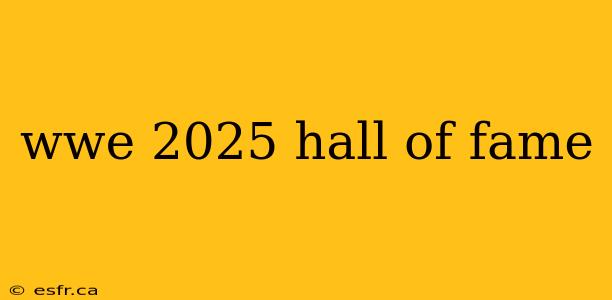 wwe 2025 hall of fame