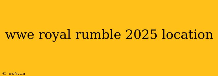 wwe royal rumble 2025 location