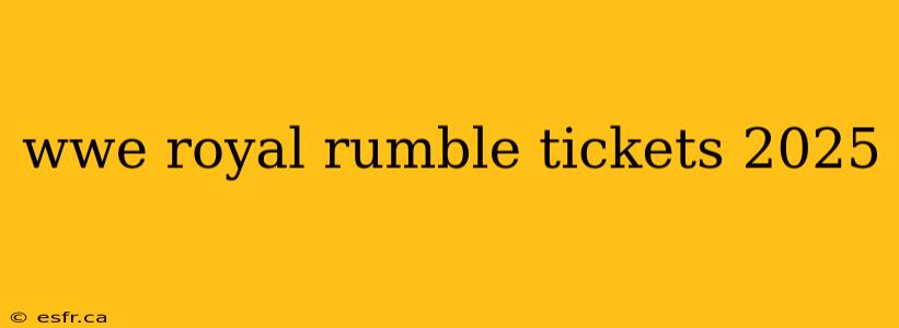 wwe royal rumble tickets 2025