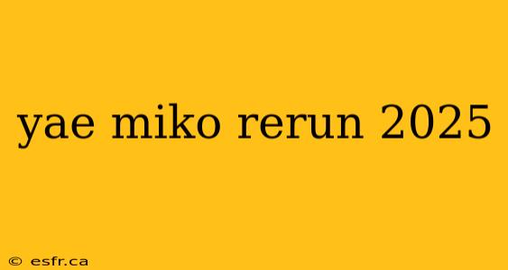 yae miko rerun 2025