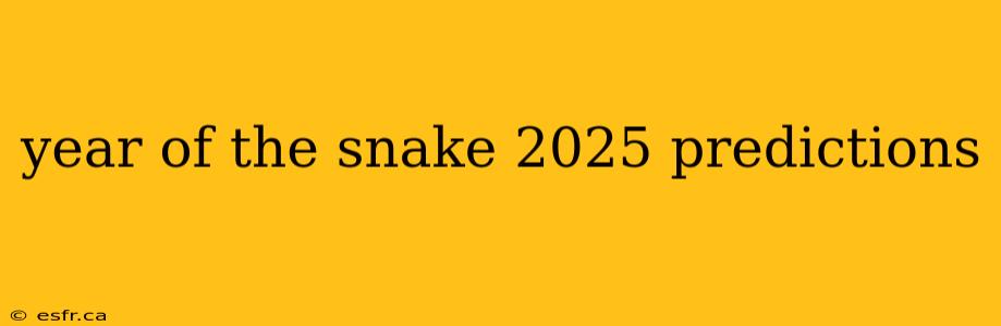 year of the snake 2025 predictions