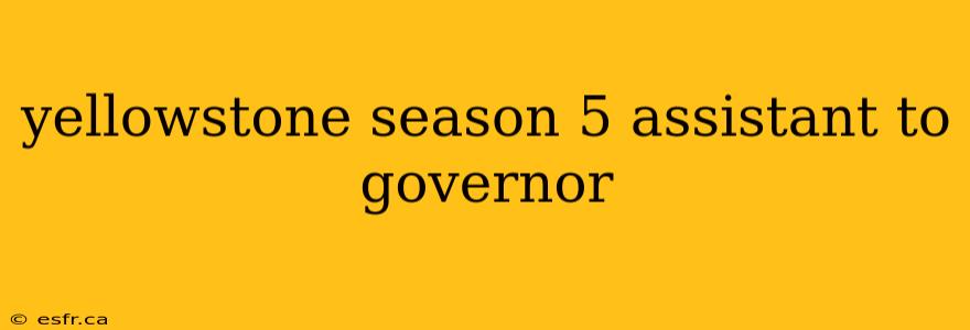 yellowstone season 5 assistant to governor