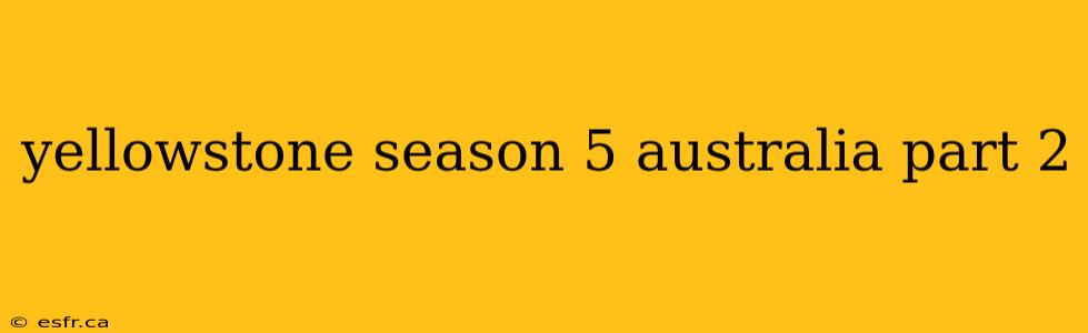 yellowstone season 5 australia part 2