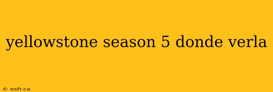 yellowstone season 5 donde verla