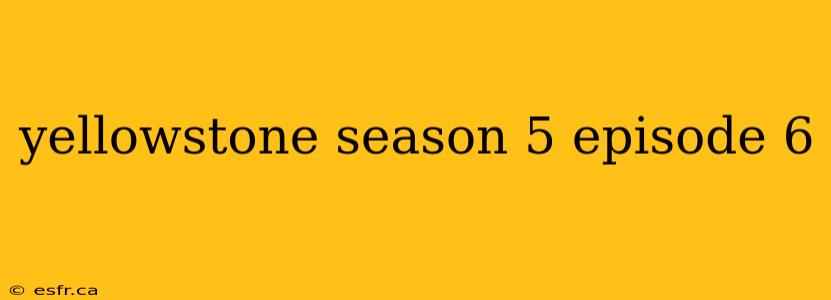 yellowstone season 5 episode 6