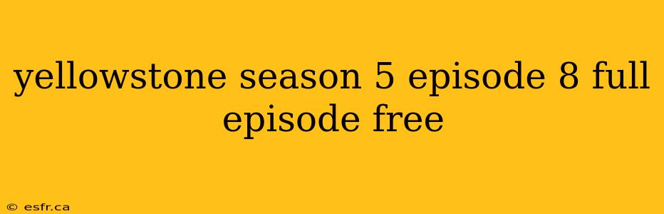 yellowstone season 5 episode 8 full episode free