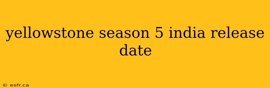 yellowstone season 5 india release date