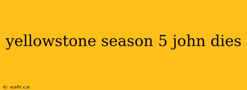 yellowstone season 5 john dies