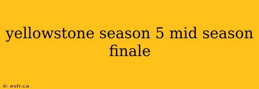 yellowstone season 5 mid season finale