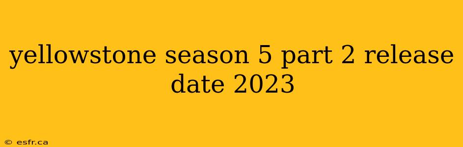 yellowstone season 5 part 2 release date 2023