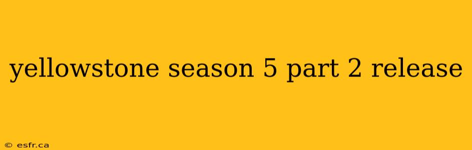 yellowstone season 5 part 2 release