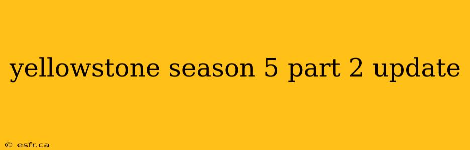 yellowstone season 5 part 2 update