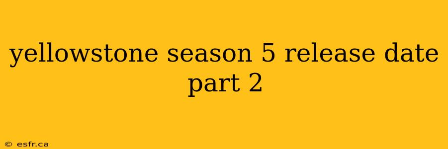 yellowstone season 5 release date part 2