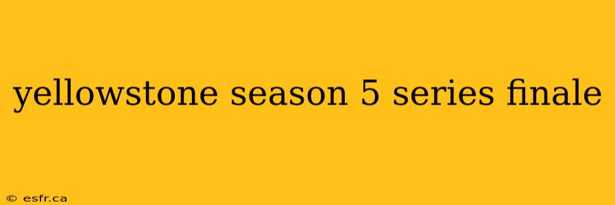 yellowstone season 5 series finale