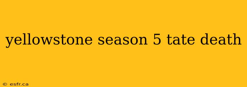 yellowstone season 5 tate death